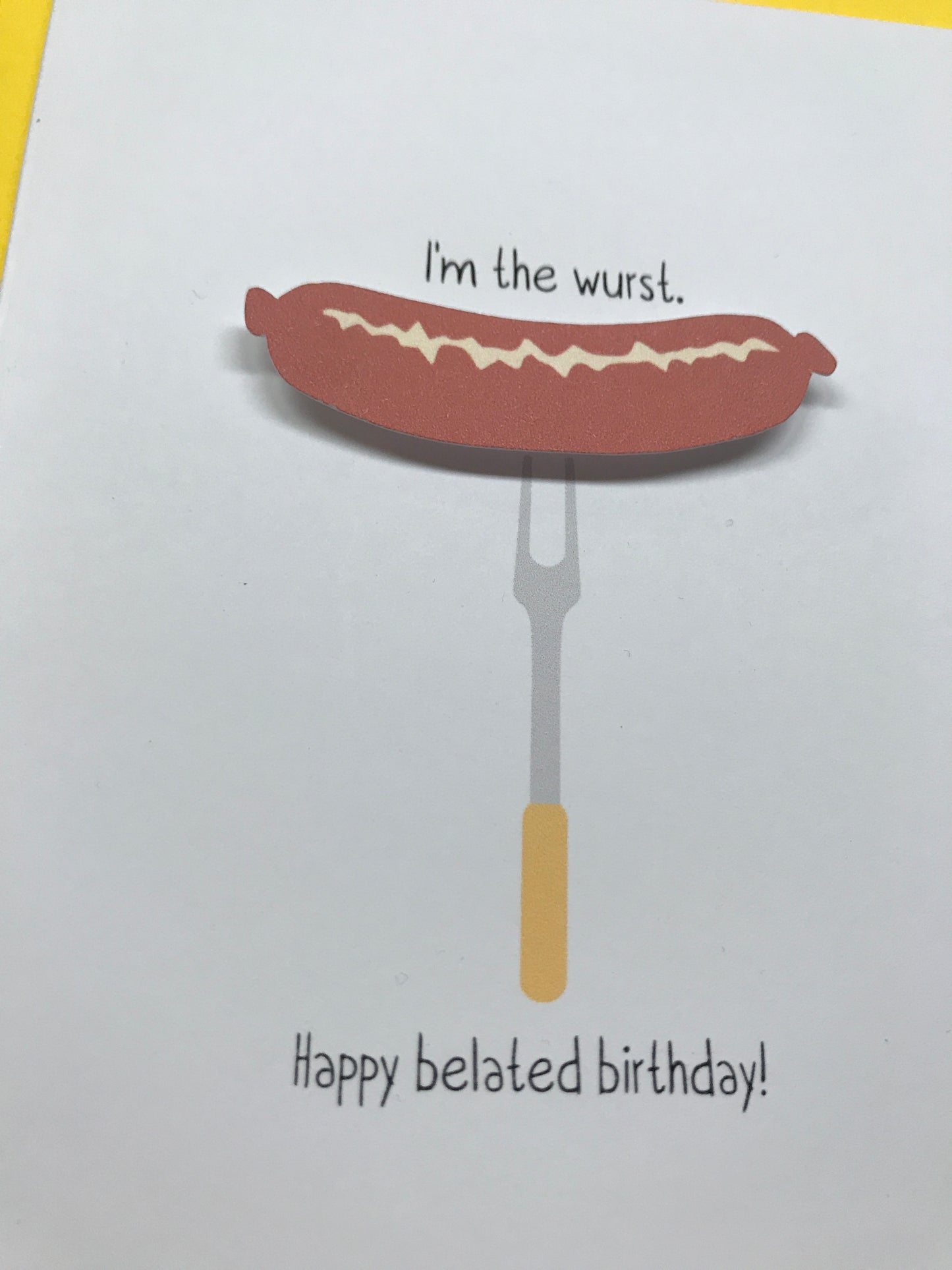 I'M THE WURST. HAPPY BELATED BIRTHDAY